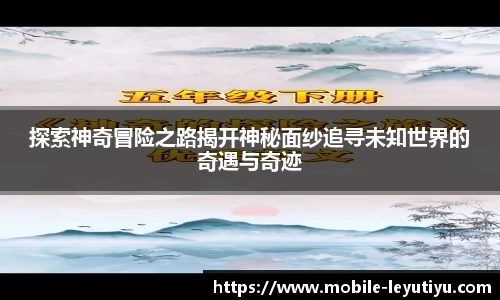 探索神奇冒险之路揭开神秘面纱追寻未知世界的奇遇与奇迹