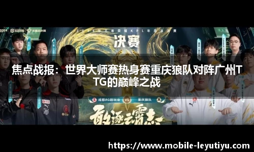 焦点战报：世界大师赛热身赛重庆狼队对阵广州TTG的巅峰之战